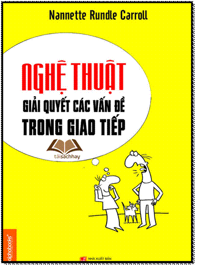 Nghệ Thuật Giải Quyết Các Vấn Đề Trong Giao Tiếp (NXB Lao Động Xã Hội 2013) - Nannette R. Carroll
