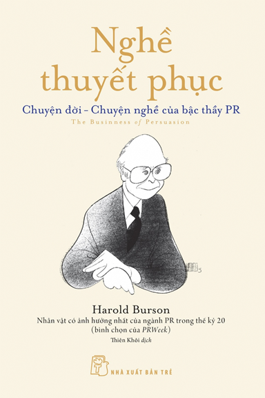 Nghề Thuyết Phục - Chuyện Đời-Chuyện Nghề Của Bậc Thầy PR (NXB Trẻ 2020) - Harold Burson, 380 Trang