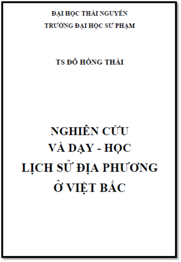 Nghiên Cứu Và Dạy Học Lịch Sử Địa Phương Ở Việt Bắc (NXB Thái Nguyên 2011) - Đỗ Hồng Thái, 162 Trang