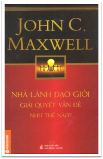 Nhà Lãnh Đạo Giỏi Giải Quyết Vấn Đề Như Thế Nào (NXB Lao Động Xã Hội 2013) - John C. Maxwell, 336 Tr