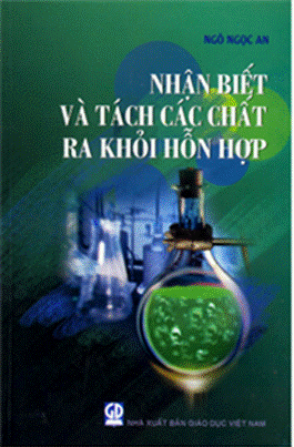 Nhận Biết Và Tách Các Chất Ra Khỏi Hỗn Hợp (NXB Giáo Dục 2010) - Ngô Ngọc An, 179 Trang