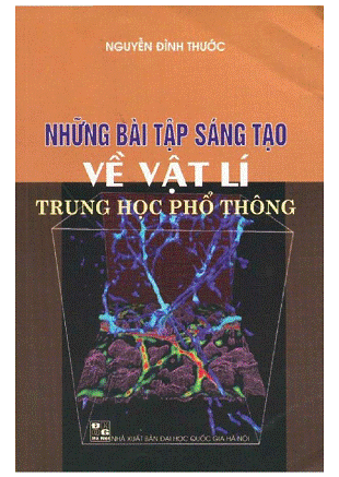 Những Bài Tập Sáng Tạo Về Vật Lý THPT (NXB Đại Học Quốc Gia 2010) - Nguyễn Đình Thước, 137 Trang