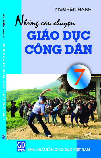 Những Câu Chuyện Giáo Dục Công Dân 7 (NXB Giáo Dục 2010) - Nguyễn Hạnh, 113 Trang