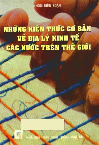 Những kiến thức cơ bản về địa lý kinh tế các nước trên thế giới (NXB GTVT 2007) Nhiều Tác Giả, 774Tr