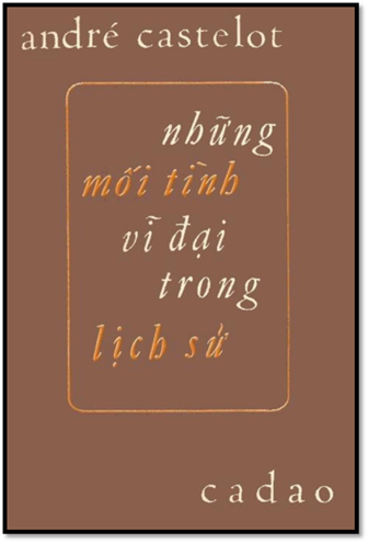 Những Mối Tình Vĩ Đại Trong Lịch Sử (NXB Ca Dao 1973) - Andre Castelot, 234 Trang