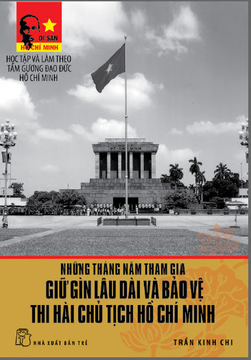 Những Tháng Năm Tham Gia Giữ Gìn Lâu Dài Và Bảo Vệ Thi Hài Chủ Tịch Hồ Chí Minh - Trần Kinh Chi