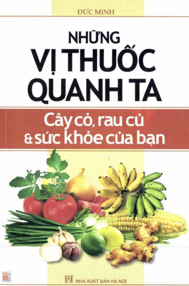 Những Vị Thuốc Quanh Ta - Cây Cỏ, Rau Củ Và Sức Khỏe Của Bạn (NXB Hà Nội 2009) - Đức Minh, 209 Trang