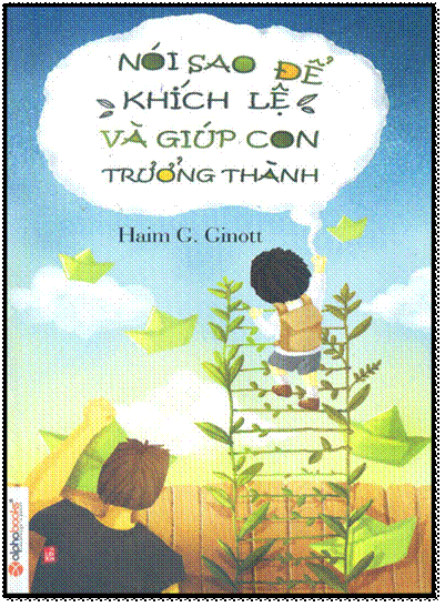 Nói Sao Để Khích Lệ Và Giúp Con Trưởng Thành (NXB Lao Động Xã Hội 2014) - Haim G. Ginott, 304 Trang