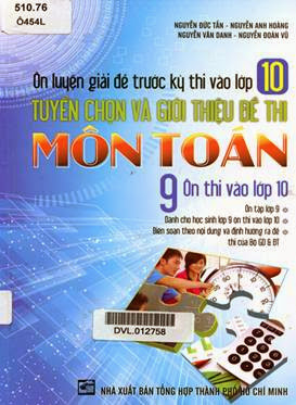 Ôn Luyện Giải Đề Trước Kỳ Thi Vào Lớp 10 Tuyển Chọn Và Giới Thiệu Đề Thi Môn Toán 9