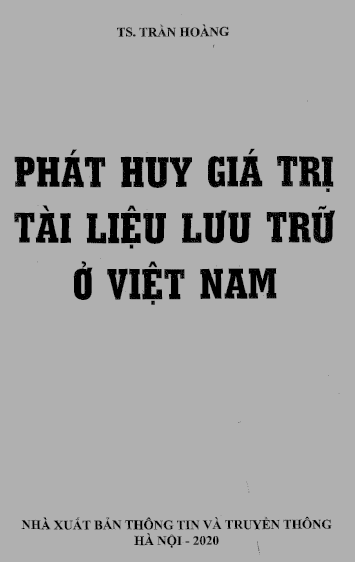 Phát Huy Giá Trị Tài Liệu Lưu Trữ Ở Việt Nam (NXB Thông Tin Truyền Thông 2020) - Trần Hoàng