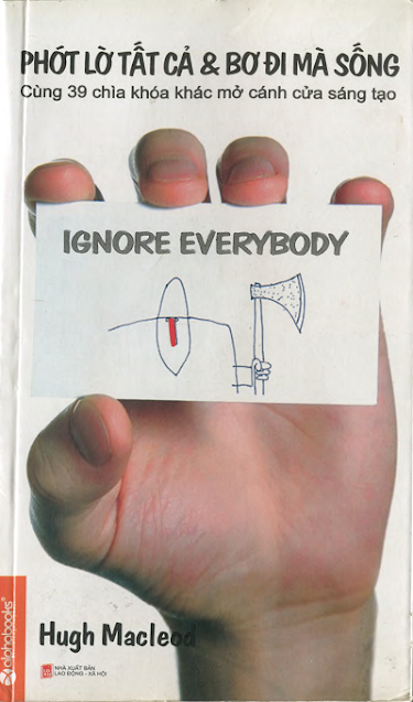 Phớt Lờ Tất Cả Và Bơ Đi Mà Sống (NXB Lao Động Xã Hội 2012) - Hugh Macleod, 228 Trang