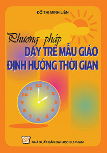 Phương Pháp Dạy Trẻ Mẫu Giáo Định Hướng Thời Gian (NXB Đại Học Sư Phạm)- Đỗ Thị Minh Liên, 116 Trang