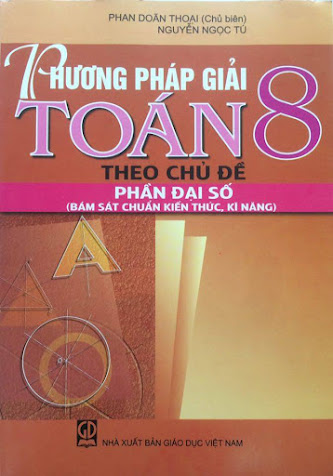 Phương Pháp Giải Toán 8 Theo Chủ Đề-Phần Đại Số (NXB Giáo Dục 2012) - Phan Doãn Thoại, 165 Trang