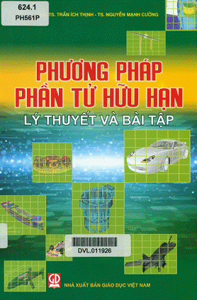 Phương Pháp Phần Tử Hữu Hạn Lý Thuyết Và Bài Tập (NXB Giáo Dục 2011) - Trần Ích Thịnh, 213 Trang