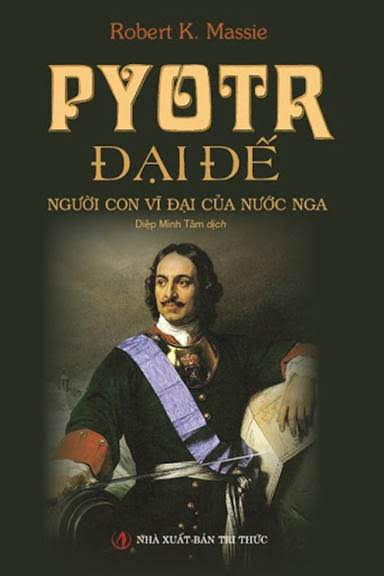 Pyotr Đại Đế-Người Con Vĩ Đại Của Nước Nga (NXB Tri Thức 2013) - Robert K. Massie, 816 Trang