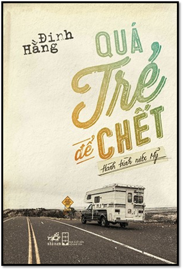 Quá Trẻ Để Chết-Hành Trình Nước Mỹ (NXB Hội Nhà Văn 2015) - Đinh Hằng, 240 Trang