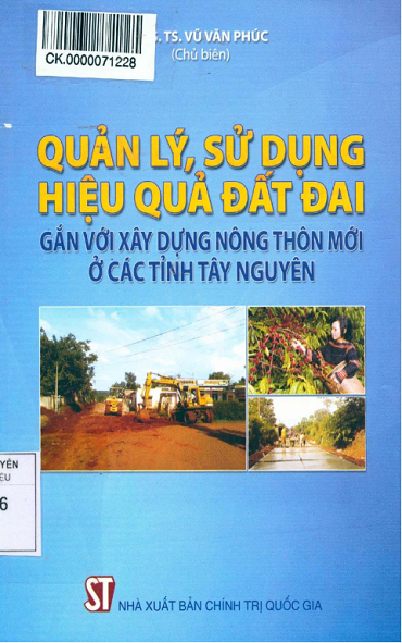 Quản Lý, Sử Dụng Hiệu Quả Đất Đai Gắn Với Xây Dựng Nông Thôn Mới Ở Các Tỉnh Tây Nguyên - Vũ Văn Phúc