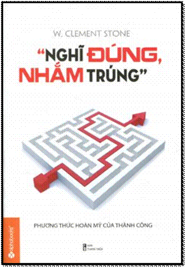 "Nghĩ Đúng, Nhắm Trúng"(NXB Thanh Niên 2013) - W. Clement Stone, 356 Trang
