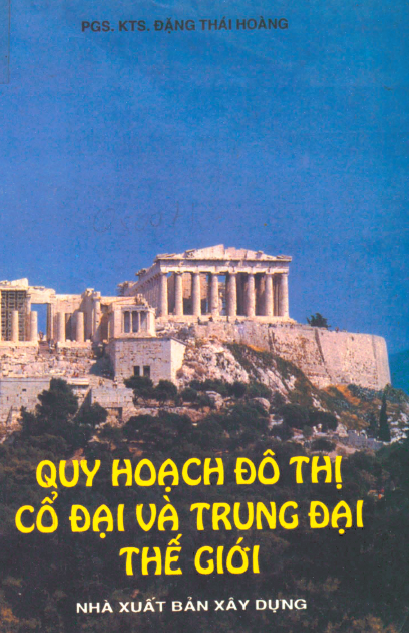 Quy Hoạch Đô Thị Cổ Đại Và Trung Đại Thế Giới (NXB Xây Dựng 1995) - Đặng Thái Hoàng, 139 Trang