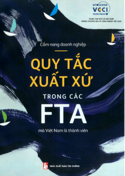 Quy Tắc Xuất Xứ Trong Các FTA Mà Việt Nam Là Thành Viên (NXB Tài Chính 2018) - Nhiều Tác Giả