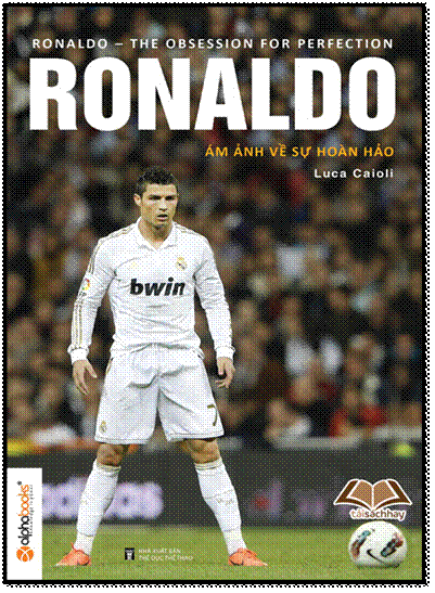 Ronaldo-Ám Ảnh Về Sự Hoàn Hảo (NXB Thể Dục Thể Thao 2012) - Luca Caioli, 352 Trang