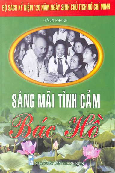 Sáng Mãi Tình Cảm Bác Hồ (NXB Thanh Niên 2010) - Hồng Khanh, 152 Trang
