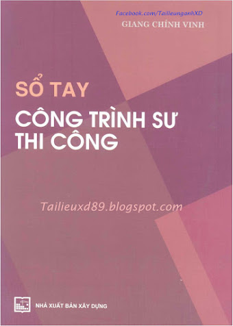 Sổ Tay Công Trình Sư Thi Công (NXB Xây Dựng 2009) - Giang Chính Vinh, 1084 Trang