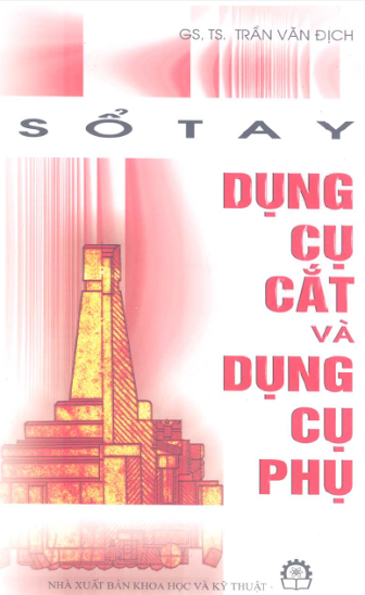Sổ Tay Dụng Cụ Cắt Và Dụng Cụ Phụ (NXB Khoa Học Kỹ Thuật 2007) - Trần Văn Địch, 428 Trang