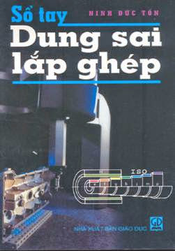 Sổ Tay Dung Sai Lắp Ghép (NXB Giáo Dục 2005) - Ninh Đức Tốn, 312 Trang