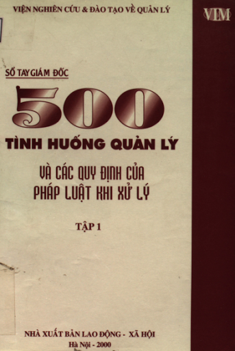 Sổ Tay Giám Đốc-500 Tình Huống Quản Lý Và Các Quy Định Của Pháp Luật Khi Xử Lý Tập 1 - Vũ Xuân Tiền