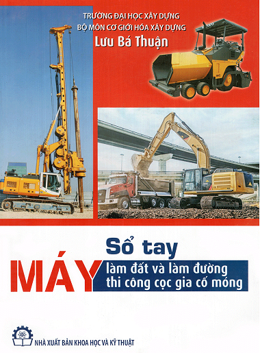Sổ Tay Máy Làm Đất Và Làm Đường Thi Công Cọc Gia Cố Móng (NXB Khoa Học Kỹ Thuật 2015) - Lưu Bá Thuận
