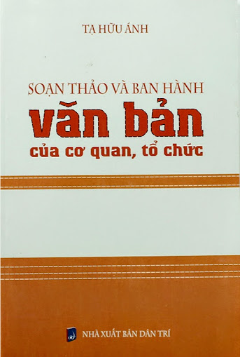 Soạn Thảo Và Ban Hành Văn Bản Của Cơ Quan Tổ Chức (NXB Dân Trí 2007) - Tạ Hữu Ánh, 311 Trang