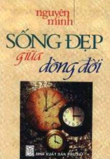 Sống Đẹp Giữa Dòng Đời (NXB Văn Hóa Thông Tin 2007) - Nguyên Minh, 245 Trang