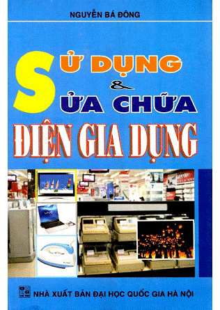 Sử Dụng & Sửa Chữa Điện Gia Dụng (NXB Đại Học Quốc Gia 2009) - Nguyễn Bá Đông, 119 Trang