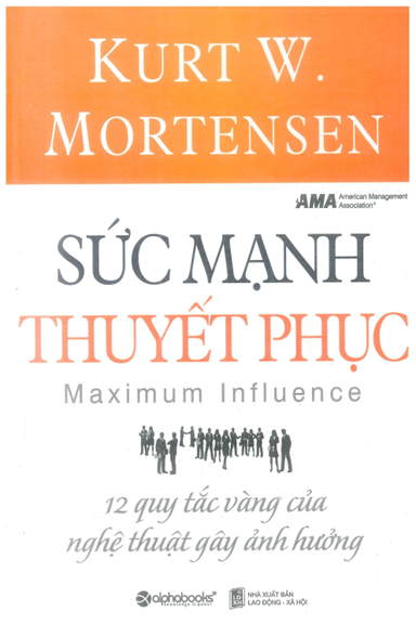 Sức Mạnh Thuyết Phục (NXB Lao Động Xã Hội 2009) - Kurt W.Mortensen, 401 Trang