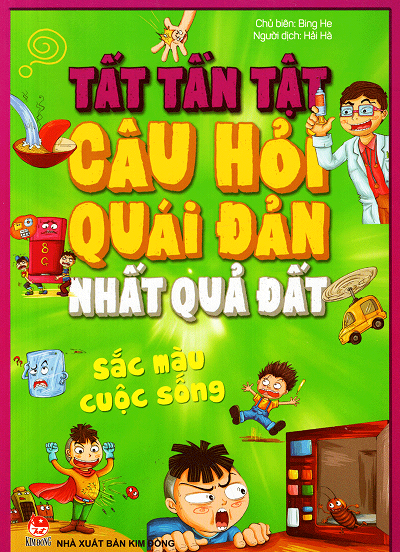 Tất Tần Tật Câu Hỏi Quái Đản Nhất Quả Đất Sắc Màu Cuộc Sống (NXB Kim Đồng 2016) - Bing He, 131 Trang