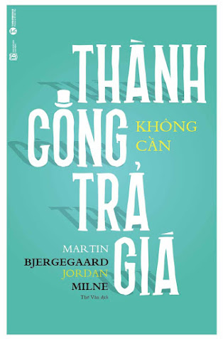 Thành Công Không Cần Trả Giá (NXB Công Thương 2017) - Martin Bjergegaard, 350 Trang