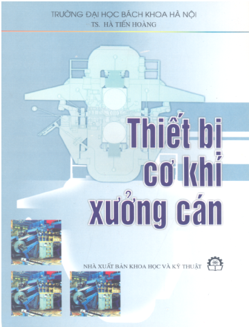 Thiết Bị Cơ Khí Xưởng Cán (NXB Khoa Học Kỹ Thuật 2006) - Hà Tiến Hoàng, 277 Trang