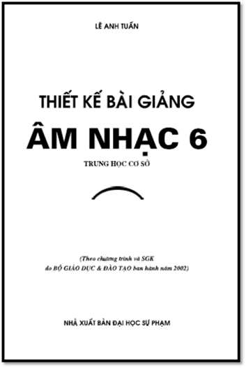 Thiết Kế Bài Giảng Âm Nhạc 6 (NXB Đại Học Sư Phạm 2003) - Lê Anh Tuấn,  107 Trang