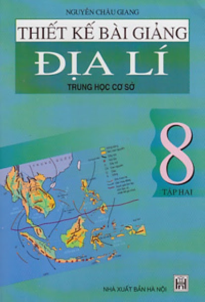 Thiết Kế Bài Giảng Địa Lí 8 Tập 2 (NXB Hà Nội 2005) - Nguyễn Châu Giang, 246 Trang