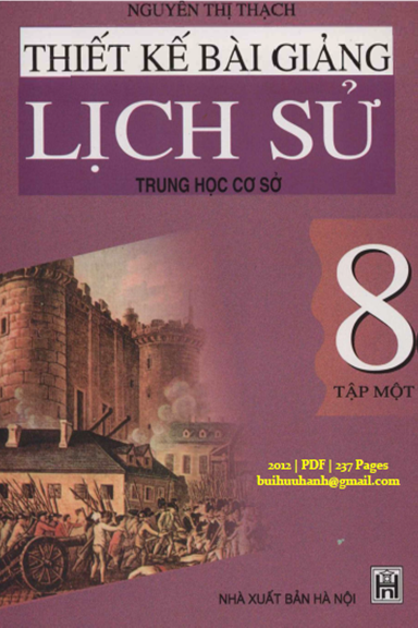 Thiết Kế Bài Giảng Lịch Sử 8 Tập 1 (NXB Hà Nội 2012) - Nguyễn Thị Thạch, 237 Trang