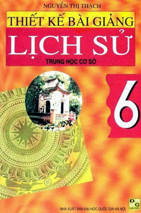 Thiết Kế Bài Giảng Lịch Sử Lớp 6 (NXB Đại Học Quốc Gia 2002) - Nguyễn Thị Thạch, 213 Trang