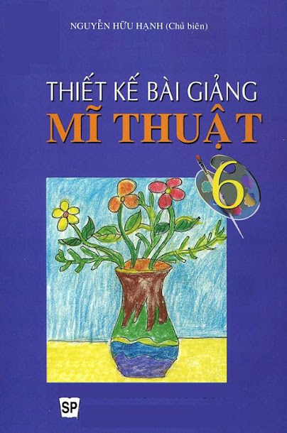 Thiết Kế Bài Giảng Mĩ Thuật 6 (NXB Đại Học Sư Phạm 2008) - Nguyễn Hữu Hạnh, 126 Trang
