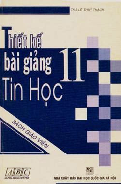 Thiết Kế Bài Giảng Tin Học 11 (NXB Đại Học Quốc Gia 2007) - Ths. Lê Thủy Thạch, 167 Trang