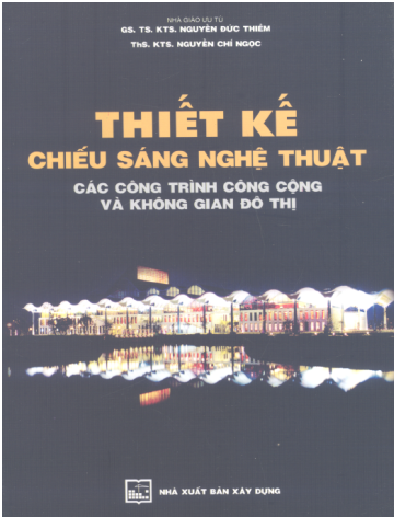 Thiết Kế Chiếu Sáng Nghệ Thuật Các Công Trình Công Cộng Và Không Gian Đô Thị - Nguyễn Đức Thiềm