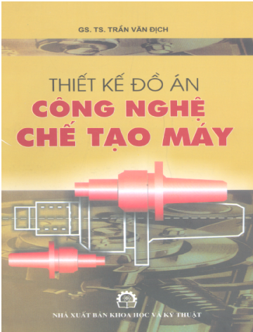 Thiết Kế Đồ Án Công Nghệ Chế Tạo Máy (NXB Khoa Học Kỹ Thuật 2005) - Trần Văn Địch, 206 Trang