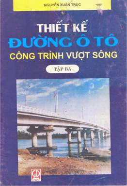 Thiết Kế Đường Ôtô Tập 3- Công Trình Vượt Sông - Nguyễn Xuân Trục, 308 Trang