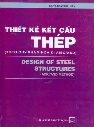 Thiết Kế Kết Cấu Thép-Theo Qui Phạm Hoa Kỳ AISC-ASD (NXB Xây Dựng 2010) - Đoàn Định Kiến, 236 Trang
