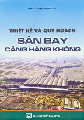 Thiết Kế Và Quy Hoạch Sân Bay Cảng Hàng Không (NXB Xây Dựng 2006) - Phạm Huy Khang, 278 Trang