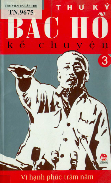 Thư Ký Bác Hồ Kể Chuyện Tập 3-Vì Hạnh Phúc Trăm Năm (NXB Kim Đồng 2008) - Vũ Kỳ, 76 Trang